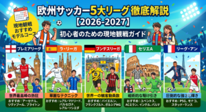 欧州サッカー5大リーグとは？特徴・開催期間とおすすめ観戦チームを徹底解説【2026-2027】